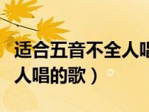 适合五音不全人唱的歌有哪些（适合五音不全人唱的歌）
