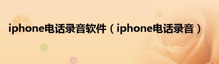 iphone电话录音软件（iphone电话录音）
