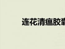 连花清瘟胶囊功效作用（连机侠）
