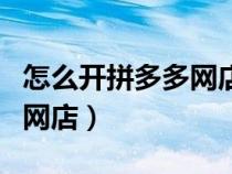 怎么开拼多多网店保证金多少（怎么开拼多多网店）