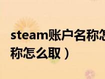 steam账户名称怎么样算合格(steam账户名称怎么取) steam账户名称怎么样算合格(steam账户名称怎么取)