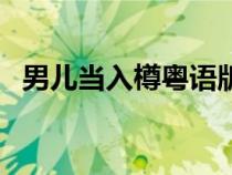 男儿当入樽粤语版在线（男儿当入樽粤语）
