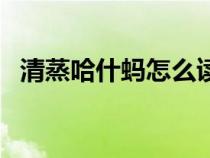 清蒸哈什蚂怎么读音（清蒸哈什蚂怎么做）