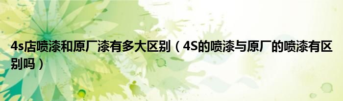 4s店喷漆和原厂漆有多大区别（4S的喷漆与原厂的喷漆有区别吗）