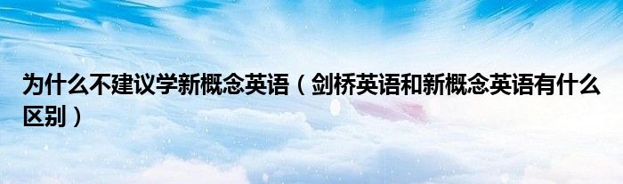 为什么不建议学新概念英语（剑桥英语和新概念英语有什么区别）