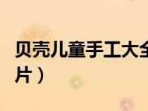 贝壳儿童手工大全图片（儿童贝壳手工制作图片）