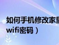 如何手机修改家里的wifi密码(手机如何设置wifi密码) 如何手机修改家里的wifi密码(手机如何设置wifi密码)