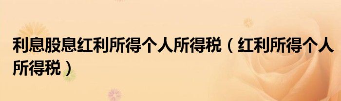 利息股息红利所得个人所得税（红利所得个人所得税）