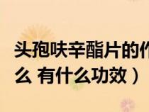 头孢呋辛酯片的作用和功效是什么(羊宝是什么 有什么功效) 头孢呋辛酯片的作用和功效是什么(羊宝是什么 有什么功效)