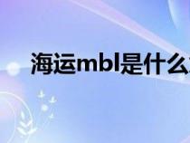 海运mbl是什么意思(mbl是什么意思) 海运mbl是什么意思(mbl是什么意思)