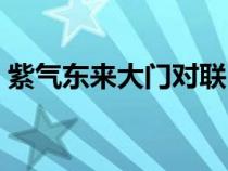 紫气东来大门对联（紫气东来下一句是什么）