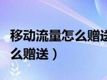 移动流量怎么赠送给别人啊微信（移动流量怎么赠送）