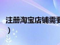 注册淘宝店铺需要营业执照吗（注册淘宝店铺）