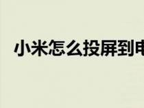 小米怎么投屏到电视机上（小米怎么投屏）