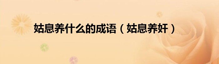姑息养什么的成语（姑息养奸）