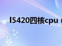 l5420四核cpu(l5420相当于什么cpu) l5420四核cpu(l5420相当于什么cpu)