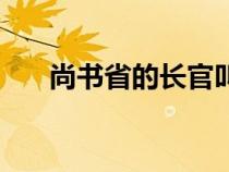 尚书省的长官叫什么（尚书省是什么）