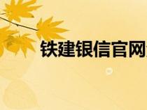 铁建银信官网注册（铁建银信官网）