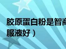 胶原蛋白粉是智商税吗(胶原蛋白粉好还是口服液好) 胶原蛋白粉是智商税吗(胶原蛋白粉好还是口服液好)