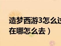 造梦西游3怎么过火龙岛(造梦西游3火龙岛在哪怎么去) 造梦西游3怎么过火龙岛(造梦西游3火龙岛在哪怎么去)