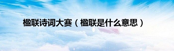 楹联诗词大赛（楹联是什么意思）