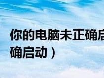 你的电脑未正确启动怎么解决（你的电脑未正确启动）