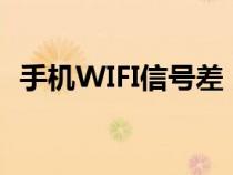 手机WIFI信号差（手机wifi信号差怎解决）