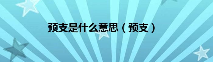 预支是什么意思（预支）