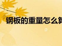 钢板的重量怎么算的（钢板的重量怎么算）