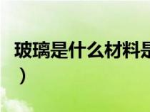 玻璃是什么材料是复合材料（玻璃是什么材料）