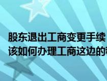 股东退出工商变更手续(我们公司又要增资 又要变更股东应该如何办理工商这边的程序) 股东退出工商变更手续(我们公司又要增资 又要变更股东应该如何办理工商这边的程序)