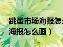 跳蚤市场海报怎么画大全 四年级（跳蚤市场海报怎么画）