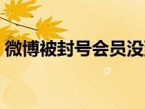 微博被封号会员没到期（微博被封号怎么办）