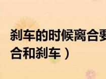 刹车的时候离合要踩到底吗（下坡时怎样用离合和刹车）
