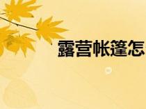露营帐篷怎么收（帐篷怎么收）