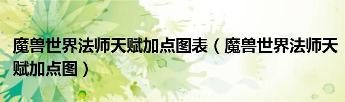 魔兽世界法师天赋加点图表（魔兽世界法师天赋加点图）