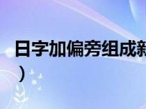 日字加偏旁组成新字字（日字加偏旁组成新字）