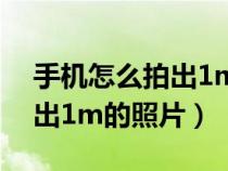 手机怎么拍出1mb以下的照片（手机怎么拍出1m的照片）
