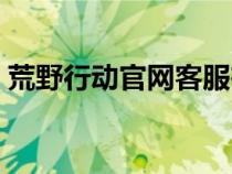 荒野行动官网客服在线（荒野行动在线客服）