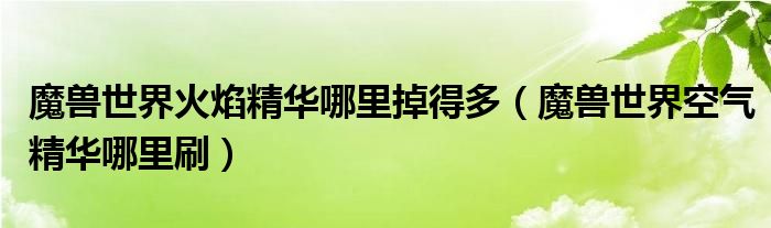 魔兽世界火焰精华哪里掉得多（魔兽世界空气精华哪里刷）