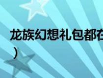 龙族幻想礼包都在哪里领（龙族幻想礼包在哪）