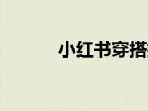 小红书穿搭技巧（小红书穿搭）
