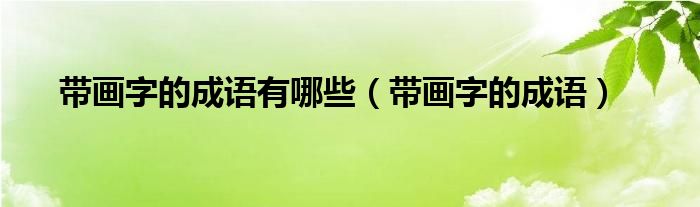 带画字的成语有哪些（带画字的成语）
