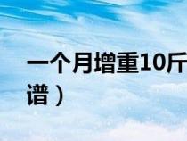 一个月增重10斤食谱（一个月见效的增重食谱）