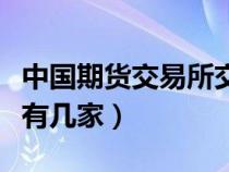 中国期货交易所交易的产品（中国期货交易所有几家）
