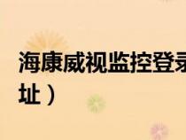 海康威视监控登录网址（海康威视官方网站网址）
