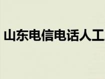 山东电信电话人工服务（电信电话人工服务）