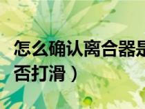 怎么确认离合器是否打滑（怎么判断离合器是否打滑）