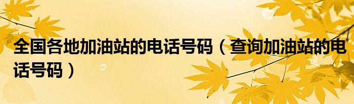 全国各地加油站的电话号码（查询加油站的电话号码）