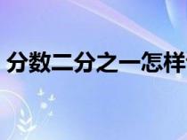 分数二分之一怎样读（分数二分之一怎么打）